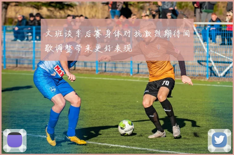 文班谈季后赛身体对抗激烈期待间歇调整带来更好表现