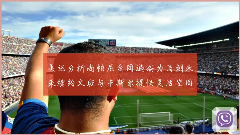 美记分析尚帕尼合同递减为马刺未来续约文班与卡斯尔提供灵活空间