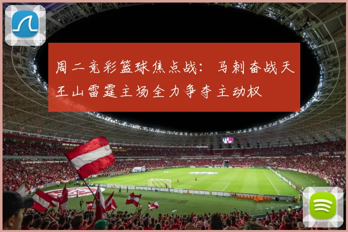 周二竞彩篮球焦点战：马刺奋战天王山雷霆主场全力争夺主动权