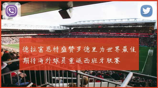 德拉富恩特盛赞罗德里为世界最佳期待海外球员重返西班牙联赛